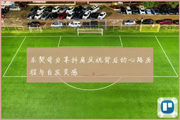 东契奇分享抖肩庆祝背后的心路历程与自发灵感