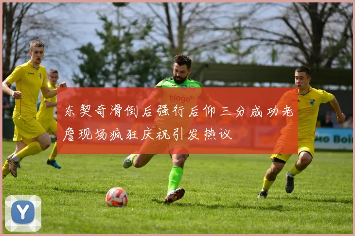 东契奇滑倒后强行后仰三分成功老詹现场疯狂庆祝引发热议