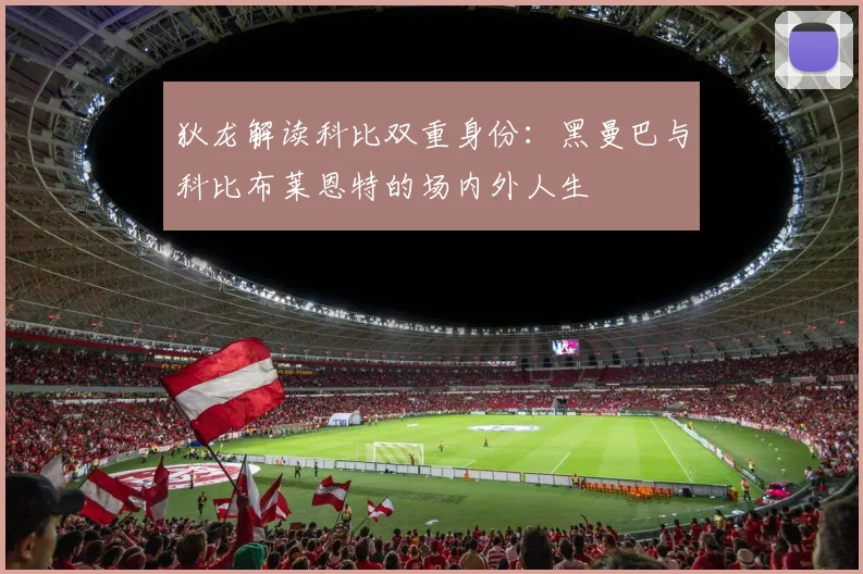 狄龙解读科比双重身份：黑曼巴与科比布莱恩特的场内外人生